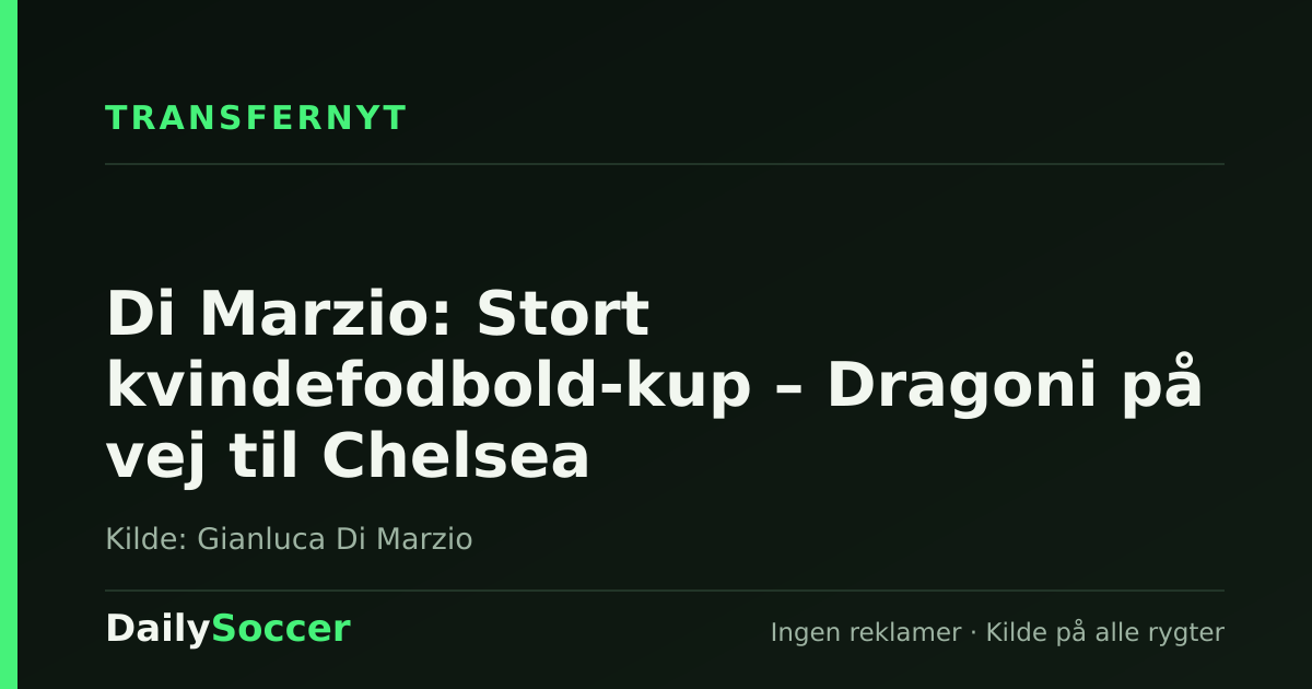 Di Marzio: Stort kvindefodbold-kup – Dragoni på vej til Chelsea — DailySoccer
