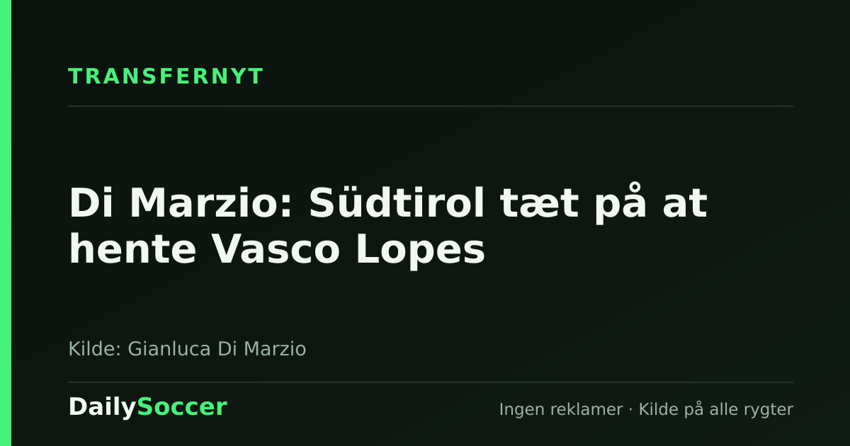 Di Marzio: Süd­tirol tæt på at hente Vasco Lopes — DailySoccer