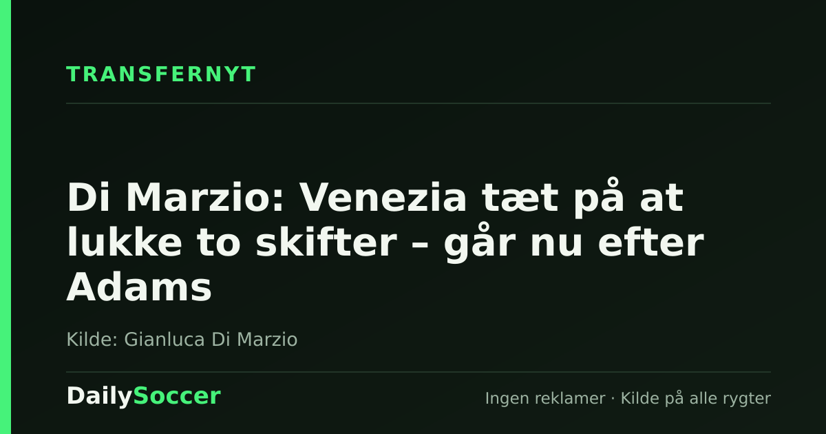 Di Marzio: Venezia tæt på at lukke to skifter – går nu efter Adams — DailySoccer