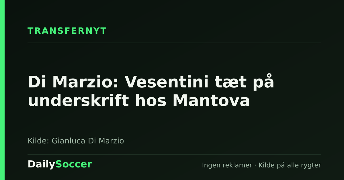 Di Marzio: Vesentini tæt på underskrift hos Mantova — DailySoccer