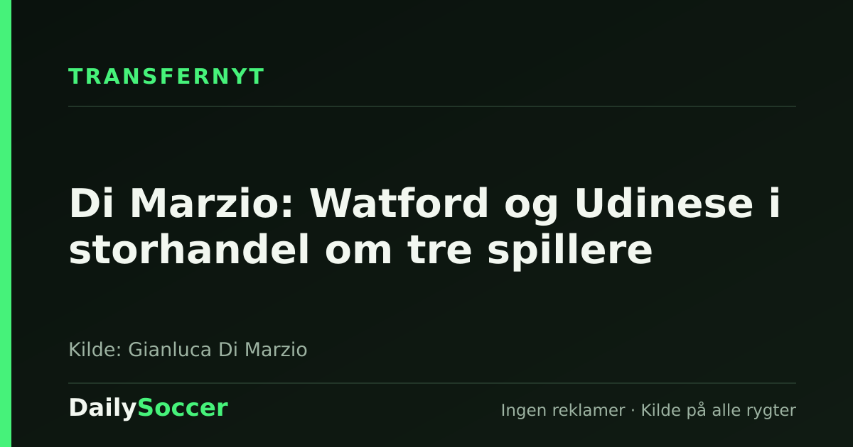 Di Marzio: Watford og Udinese i storhandel om tre spillere — DailySoccer