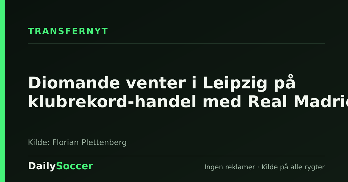 Diomande venter i Leipzig på klubrekord-handel med Real Madrid — DailySoccer