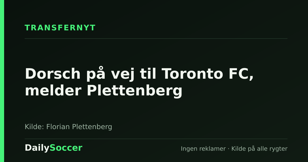 Dorsch på vej til Toronto FC, melder Plettenberg — DailySoccer