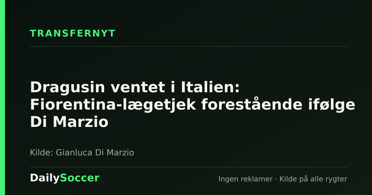 Dragusin ventet i Italien: Fiorentina-lægetjek forestående ifølge Di Marzio — DailySoccer