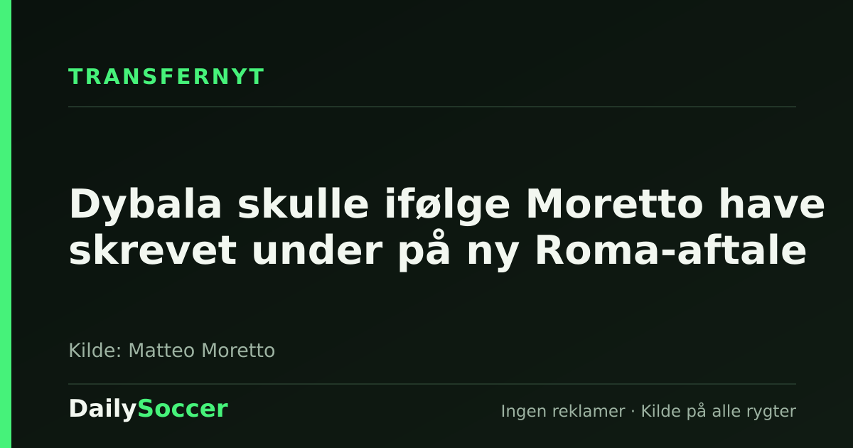Dybala skulle ifølge Moretto have skrevet under på ny Roma-aftale — DailySoccer