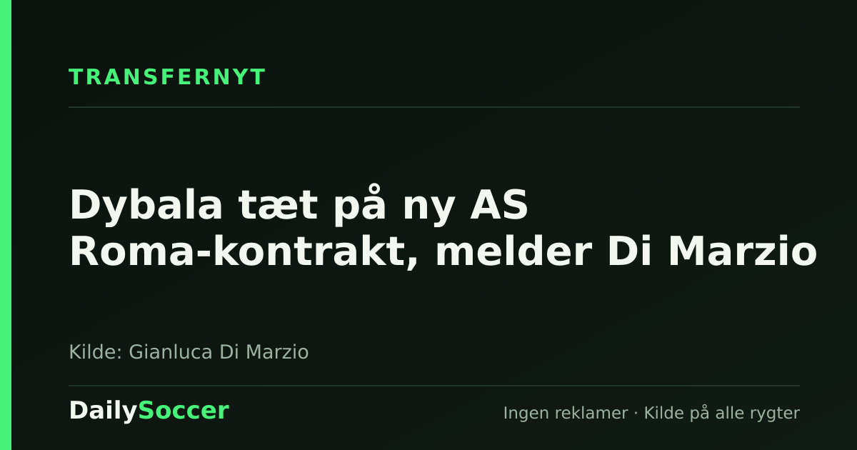 Dybala tæt på ny AS Roma-kontrakt, melder Di Marzio — DailySoccer