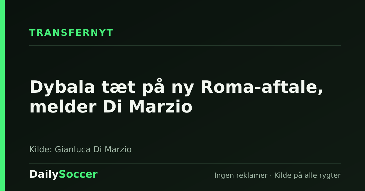 Dybala tæt på ny Roma-aftale, melder Di Marzio — DailySoccer