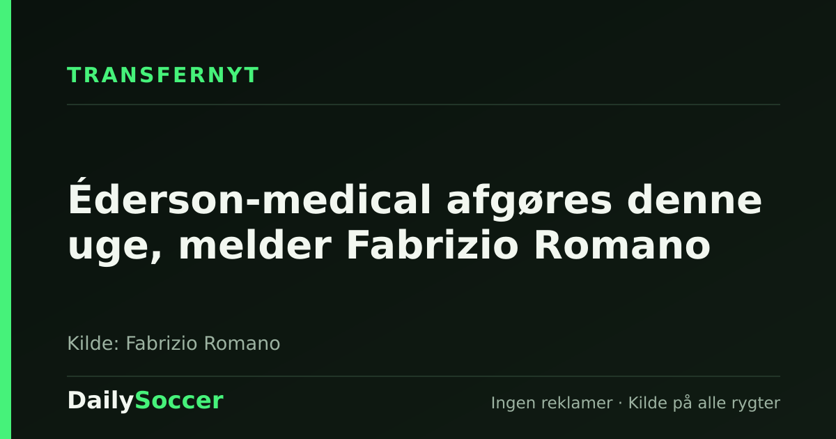 Éderson-medical afgøres denne uge, melder Fabrizio Romano — DailySoccer