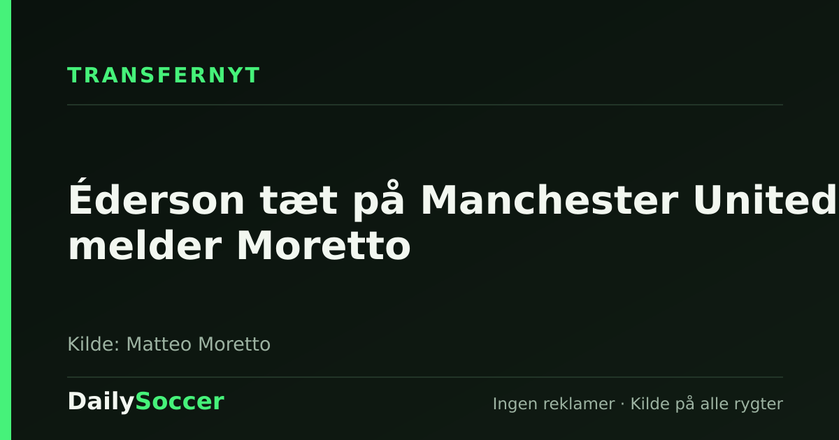 Éderson tæt på Manchester United, melder Moretto — DailySoccer