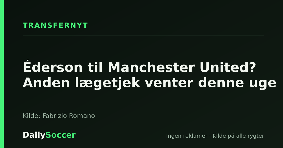 Éderson til Manchester United? Anden lægetjek venter denne uge — DailySoccer