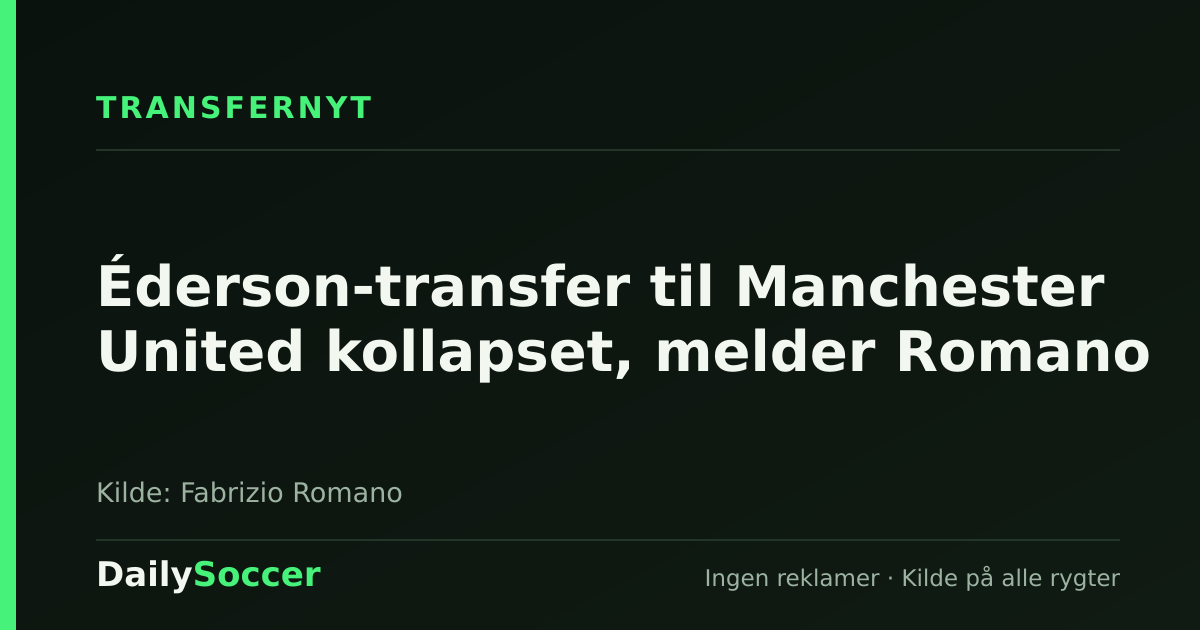 Éderson-transfer til Manchester United kollapset, melder Romano — DailySoccer