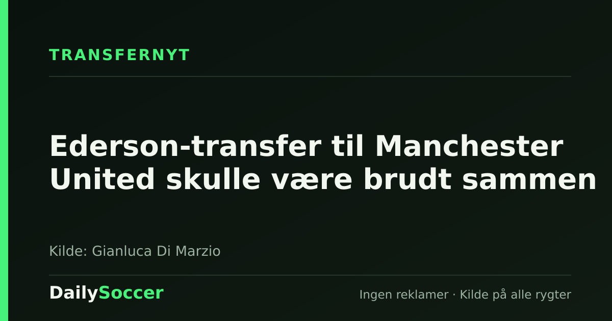 Ederson-transfer til Manchester United skulle være brudt sammen — DailySoccer