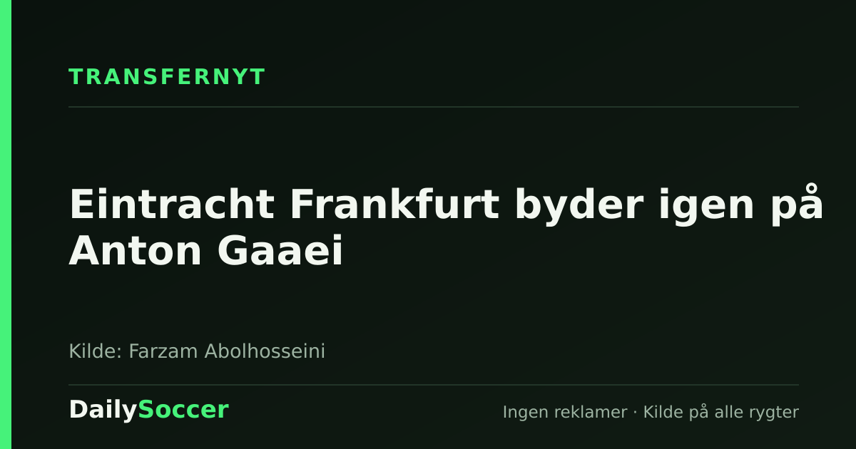 Eintracht Frankfurt byder igen på Anton Gaaei — DailySoccer