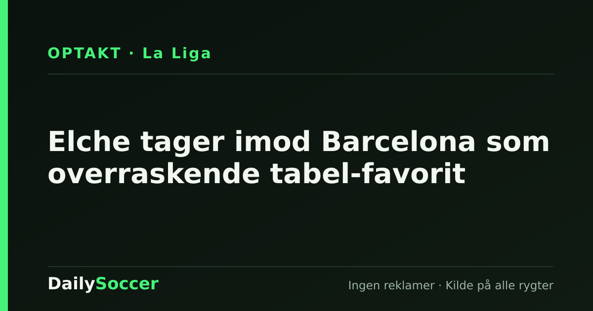 Elche tager imod Barcelona som overraskende tabel-favorit — DailySoccer
