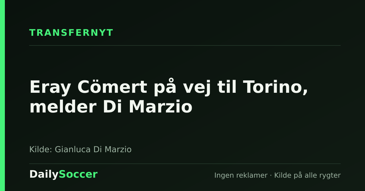 Eray Cömert på vej til Torino, melder Di Marzio — DailySoccer