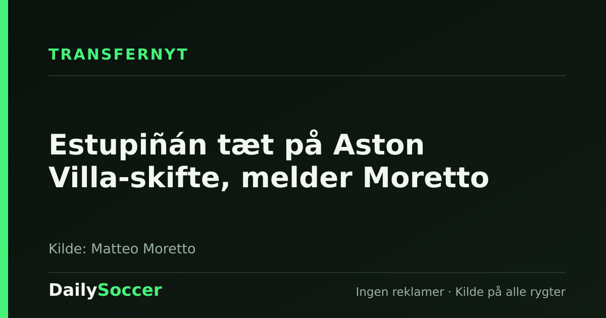 Estupiñán tæt på Aston Villa-skifte, melder Moretto — DailySoccer