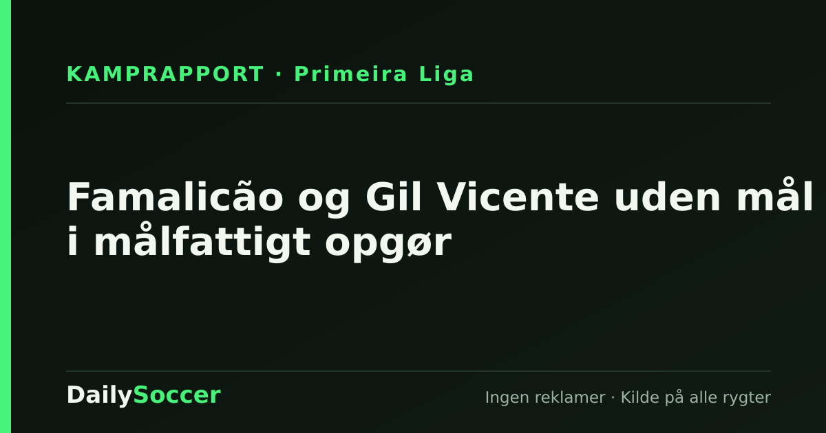 Famalicão og Gil Vicente uden mål i målfattigt opgør — DailySoccer