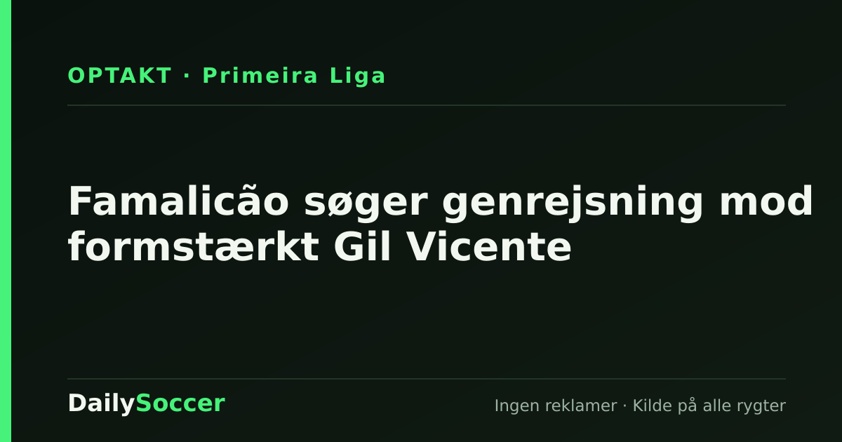Famalicão søger genrejsning mod formstærkt Gil Vicente — DailySoccer