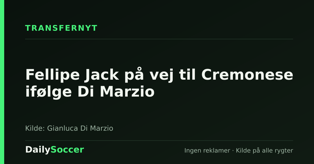 Fellipe Jack på vej til Cremonese ifølge Di Marzio — DailySoccer