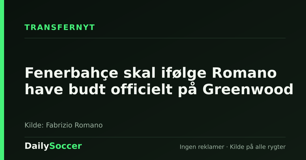 Fenerbahçe skal ifølge Romano have budt officielt på Greenwood — DailySoccer