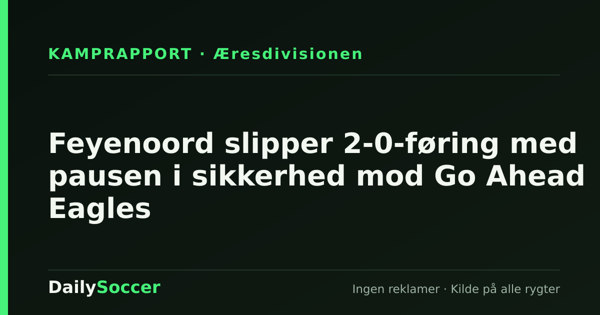 Feyenoord slipper 2-0-føring med pausen i sikkerhed mod Go Ahead Eagles — DailySoccer