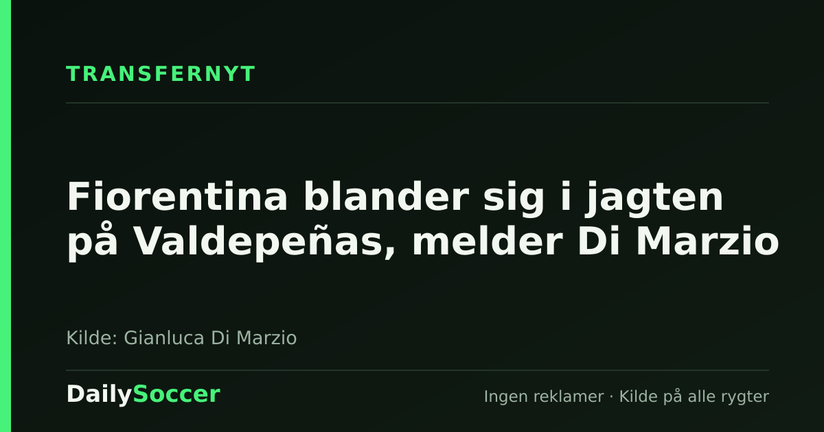 Fiorentina blander sig i jagten på Valdepeñas, melder Di Marzio — DailySoccer