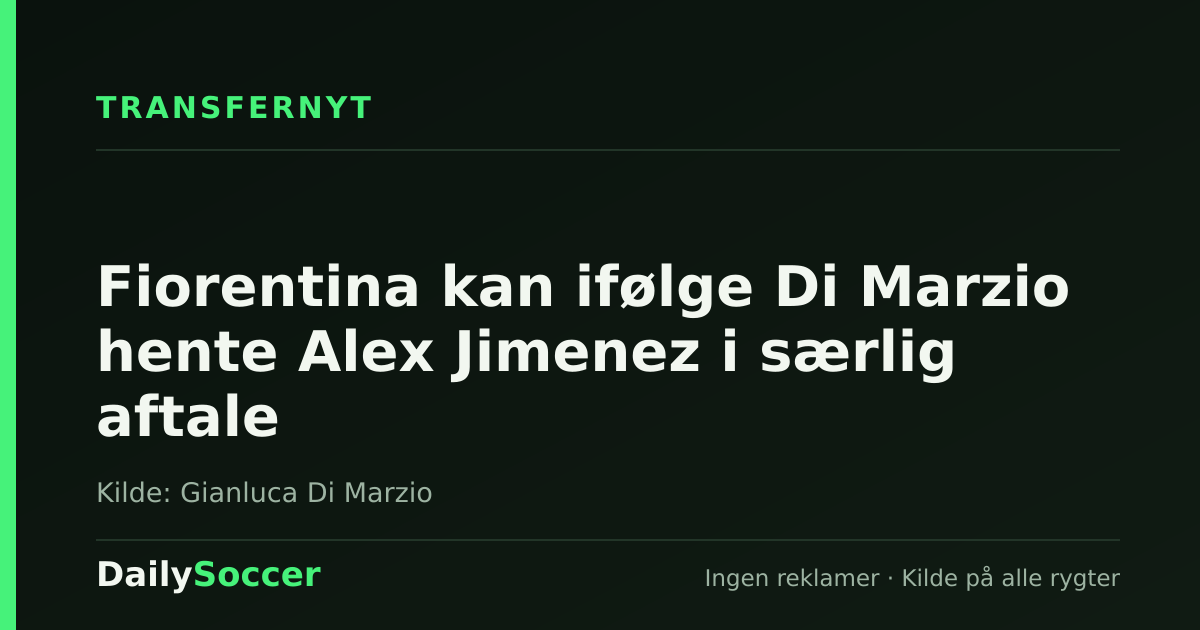 Fiorentina kan ifølge Di Marzio hente Alex Jimenez i særlig aftale — DailySoccer