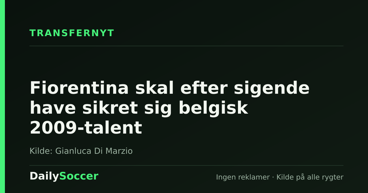 Fiorentina skal efter sigende have sikret sig belgisk 2009-talent — DailySoccer
