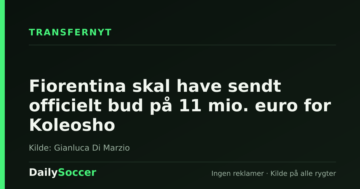 Fiorentina skal have sendt officielt bud på 11 mio. euro for Koleosho — DailySoccer