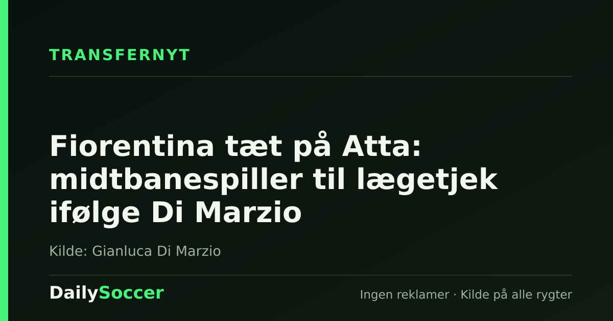 Fiorentina tæt på Atta: midtbanespiller til lægetjek ifølge Di Marzio — DailySoccer