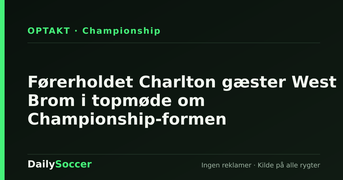 Førerholdet Charlton gæster West Brom i topmøde om Championship-formen — DailySoccer