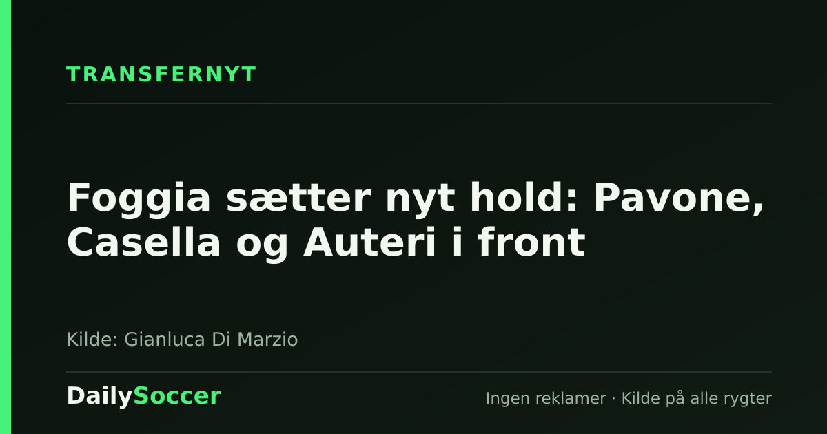 Foggia sætter nyt hold: Pavone, Casella og Auteri i front — DailySoccer