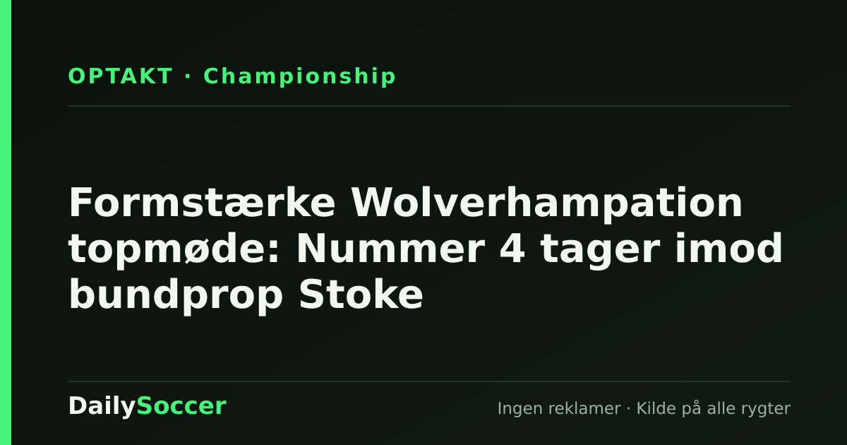 Formstærke Wolverhampation topmøde: Nummer 4 tager imod bundprop Stoke — DailySoccer