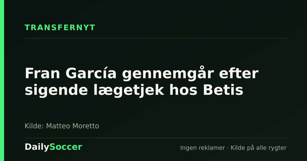 Fran García gennemgår efter sigende lægetjek hos Betis — DailySoccer