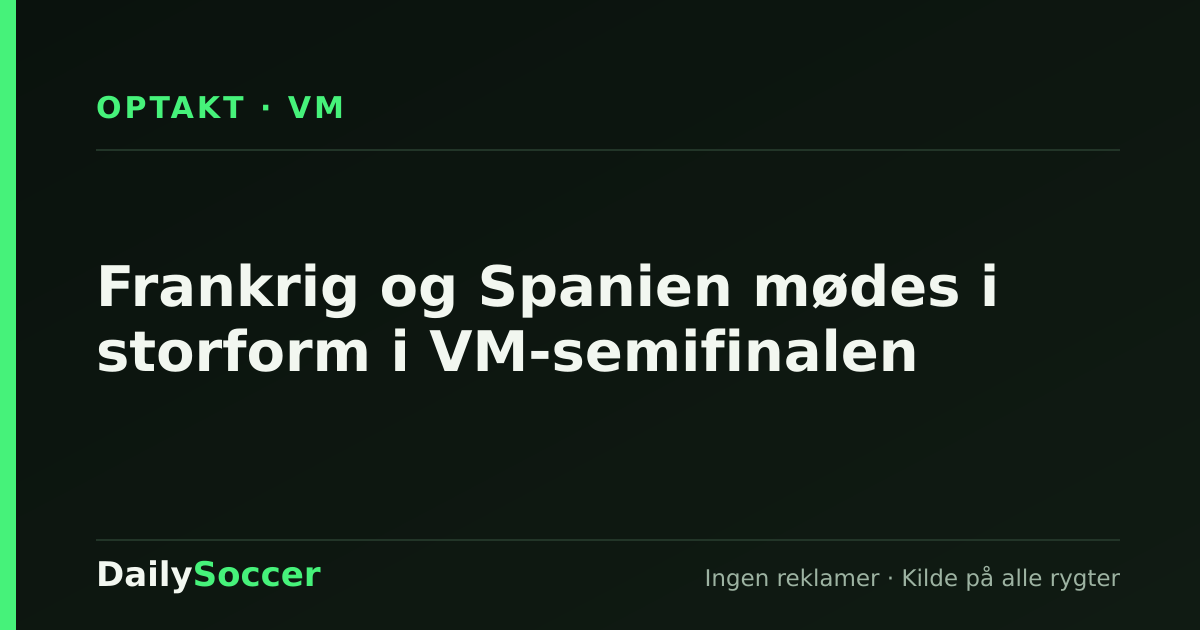 Frankrig og Spanien mødes i storform i VM-semifinalen — DailySoccer
