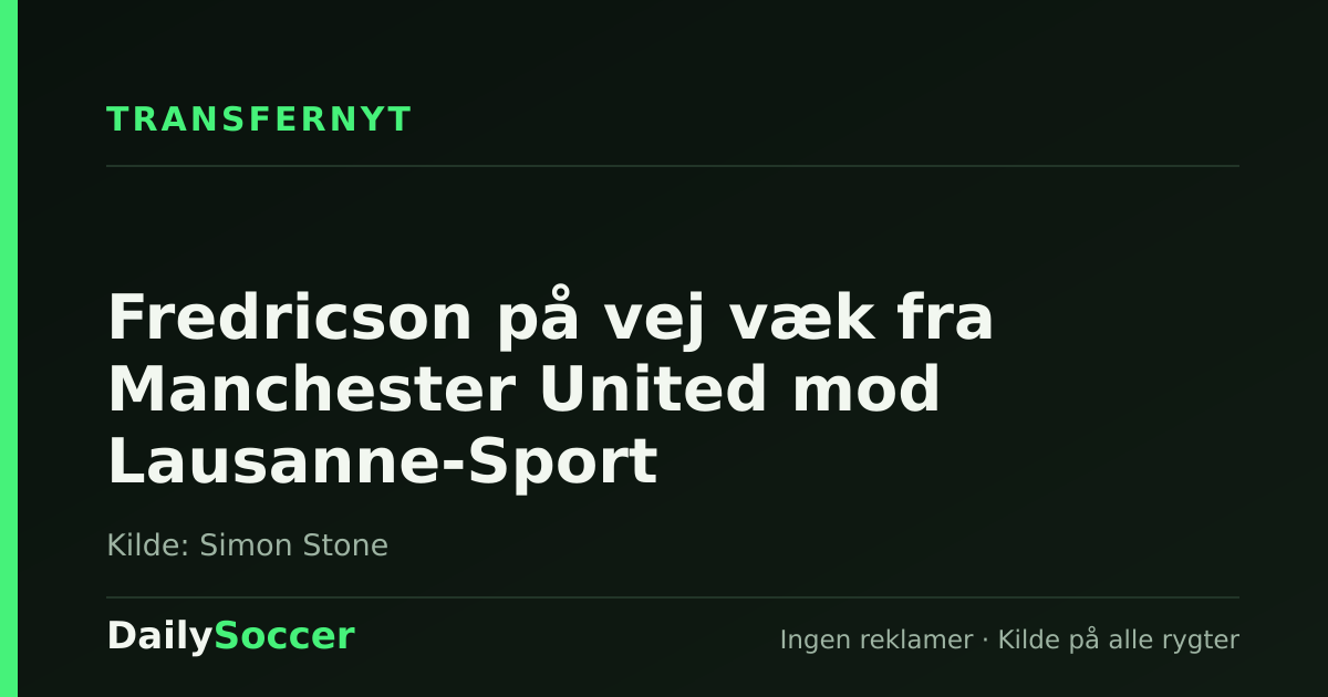 Fredricson på vej væk fra Manchester United mod Lausanne-Sport — DailySoccer