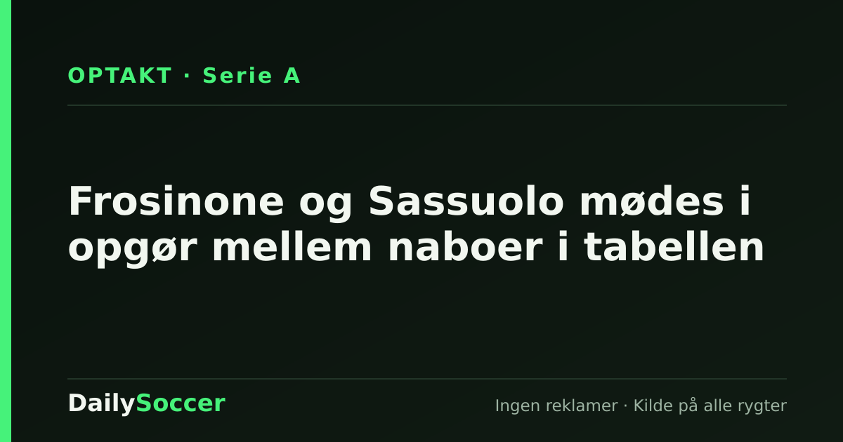 Frosinone og Sassuolo mødes i opgør mellem naboer i tabellen — DailySoccer