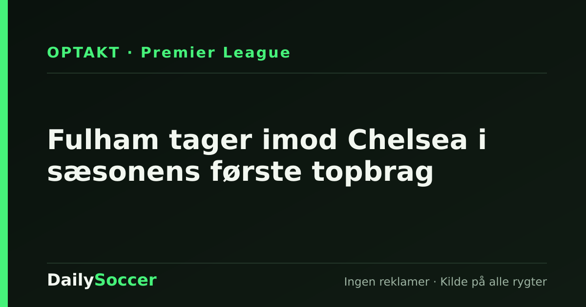 Fulham tager imod Chelsea i sæsonens første topbrag — DailySoccer