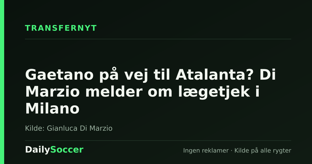 Gaetano på vej til Atalanta? Di Marzio melder om lægetjek i Milano — DailySoccer