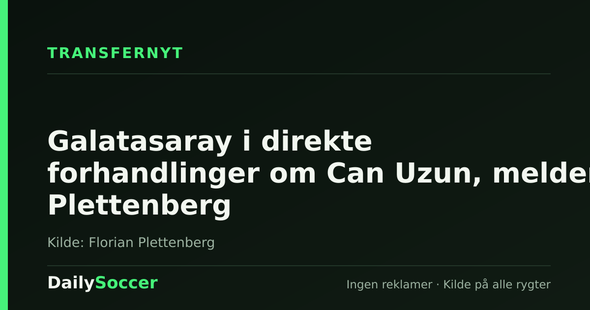 Galatasaray i direkte forhandlinger om Can Uzun, melder Plettenberg — DailySoccer