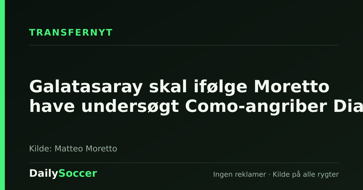 Galatasaray skal ifølge Moretto have undersøgt Como-angriber Diao — DailySoccer