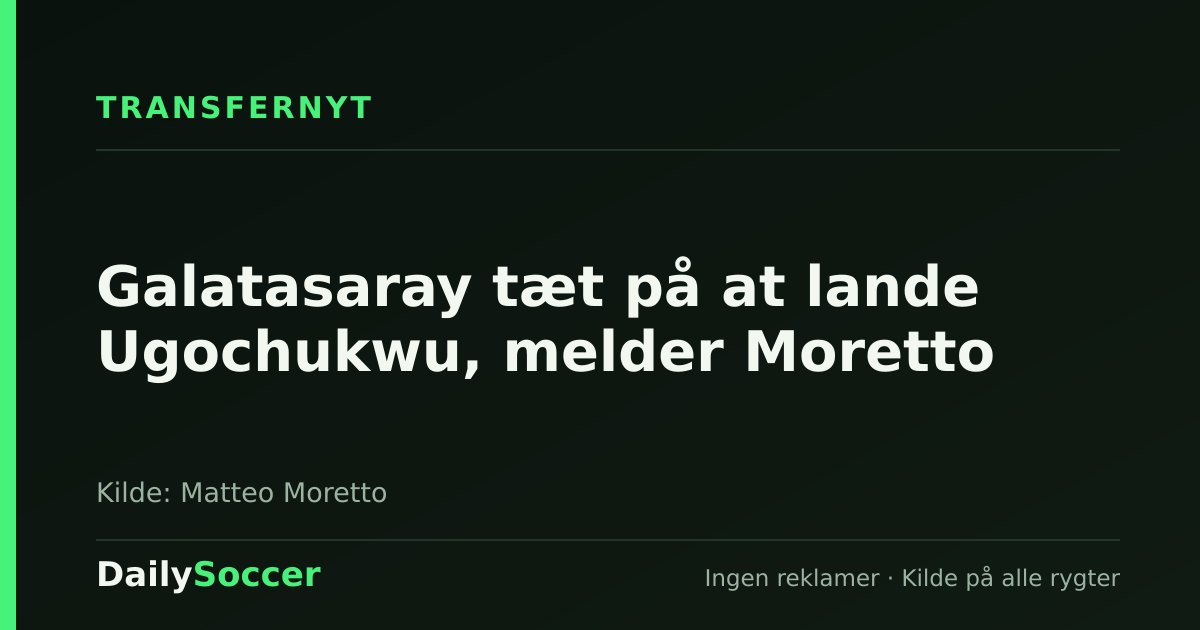 Galatasaray tæt på at lande Ugochukwu, melder Moretto — DailySoccer