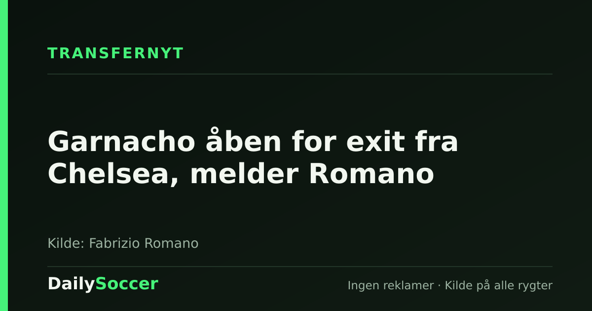 Garnacho åben for exit fra Chelsea, melder Romano — DailySoccer