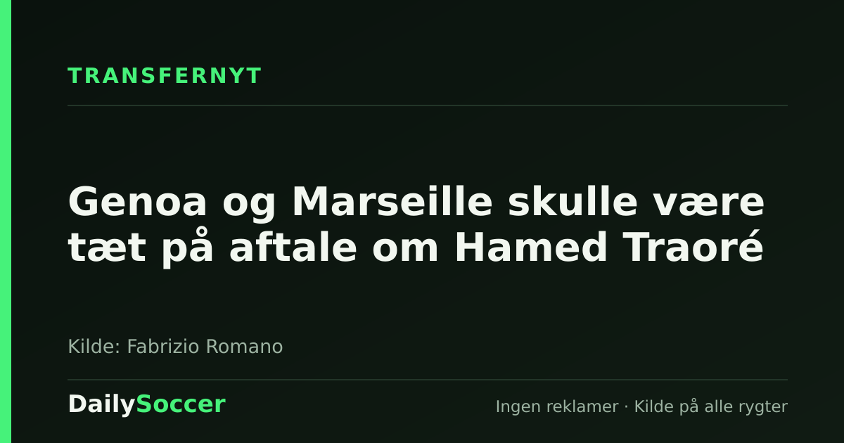 Genoa og Marseille skulle være tæt på aftale om Hamed Traoré — DailySoccer