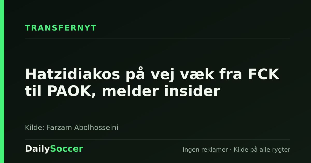 Hatzidiakos på vej væk fra FCK til PAOK, melder insider — DailySoccer