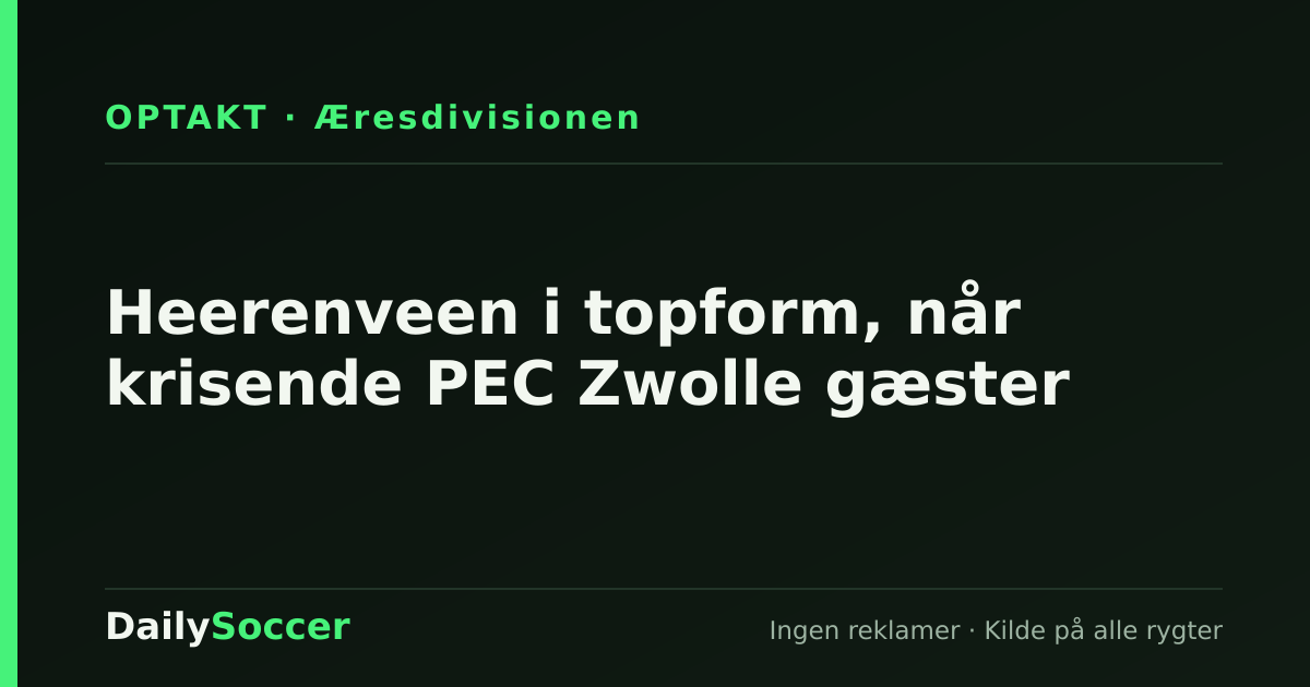 Heerenveen i topform, når krisende PEC Zwolle gæster — DailySoccer