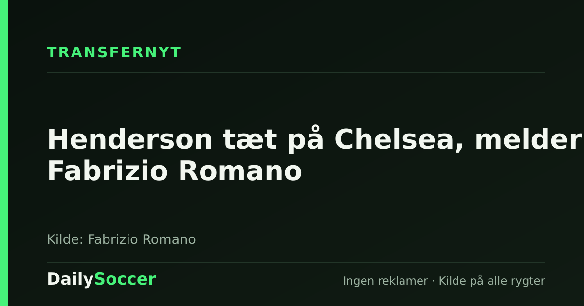 Henderson tæt på Chelsea, melder Fabrizio Romano — DailySoccer