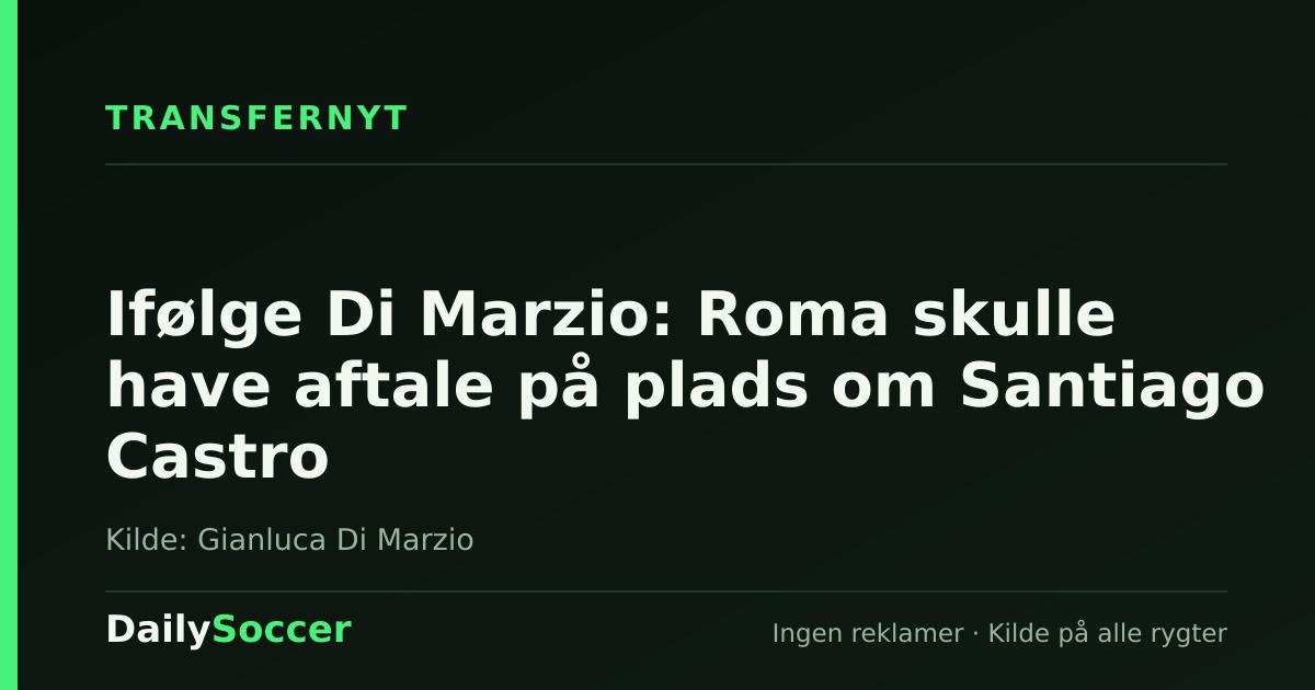 Ifølge Di Marzio: Roma skulle have aftale på plads om Santiago Castro — DailySoccer