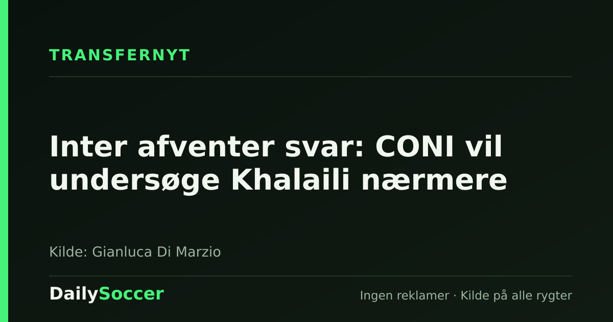 Inter afventer svar: CONI vil undersøge Khalaili nærmere — DailySoccer