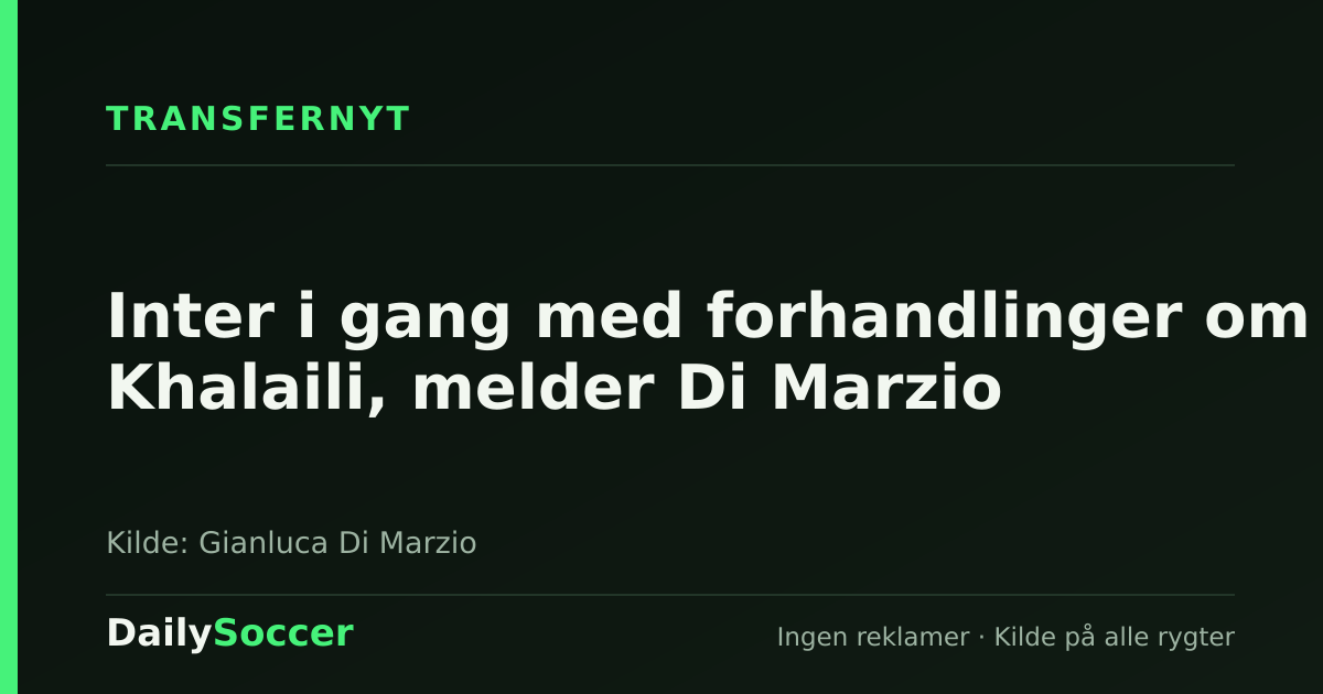 Inter i gang med forhandlinger om Khalaili, melder Di Marzio — DailySoccer